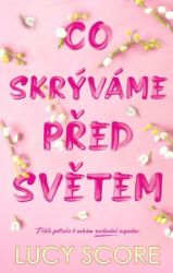 Co skrýváme před světem - Lucy Score - Romány pro ženy Co skrýváme před světem