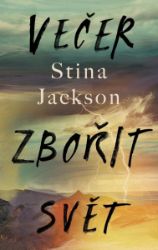 Večer zbořit svět - Stina Jackson - Romány Večer zbořit svět