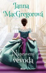Napravený vévoda - Janna MacGregor - Romány pro ženy Napravený vévoda