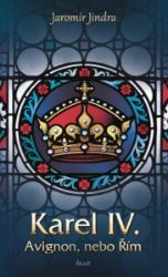 Karel IV. - Avignon, nebo Řím - Jaromír Jindra - Historické romány Karel IV. - Avignon, nebo Řím