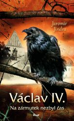 Václav IV. - Na zármutek nezbyl čas - Jaromír Jindra - Historické romány Václav IV. - Na zármutek nezbyl čas