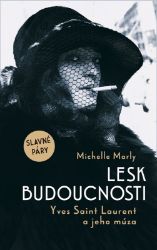 Lesk budoucnosti. Yves Saint Lauren a jeho múza - Michelle Marly - Životopisné romány Lesk budoucnosti. Yves Saint Lauren a jeho múza