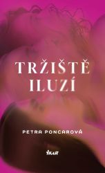 Tržiště iluzí - Petra Poncarová - Česká a slovenská beletrie Tržiště iluzí