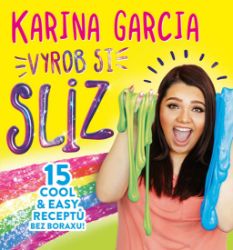 Vyrob si sliz - 15 cool & easy receptů bez boraxu! - Příručky a návody pro děti Karina Garcia - Vyrob si sliz