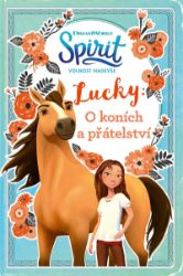 Spirit volnost nadevše - Lucky: O koních a přátelství - kolektiv autorů - Knihy o koních pro dívky Spirit volnost nadevše - Lucky: O koních a přátelství