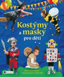 Kostýmy a masky pro děti - Krok za krokem z dostupných materiálů Kostýmy a masky pro děti - Krok za krokem z dostupných materiálů