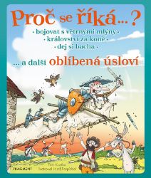 Proč se říká … ? Bojovat s větrnými mlýny … a další oblíbená úsloví - Petr Kostka - Historické knihy pro děti Proč se říká … ? Bojovat s větrnými mlýny … a další oblíbená úsloví