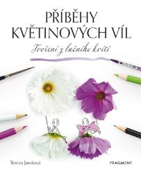 Příběhy květinových víl - Tvoření z lučního kvítí - Tereza Jarošová - Kreativní knihy pro děti Příběhy květinových víl - Tvoření z lučního kvítí