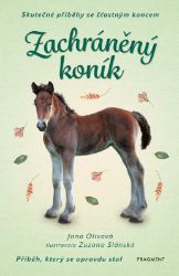 Skutečné příběhy se šťastným koncem – Zachráněný koník - Jana Olivová - Pohádky pro děti Skutečné příběhy se šťastným koncem – Zachráněný koník