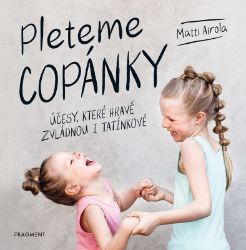Pleteme copánky - Účesy, které hravě zvládnou i tatínkové - Matti Airola - Příručky a návody pro děti Pleteme copánky - Účesy, které hravě zvládnou i tatínkové