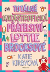 Totálně katastrofická přátelství Lottie Brooksové - Katie Kirby - Vtipné knihy pro děti Totálně katastrofická přátelství Lottie Brooksové