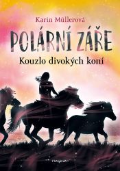 Polární záře - Kouzlo divokých koní - Karin Müller - Knihy pro dívky Polární záře - Kouzlo divokých koní