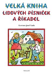 Velká kniha lidových písniček a říkadel – Josef Lada - Josef Lada - Josef Lada básničky pro děti Velká kniha lidových písniček a říkadel – Josef Lada