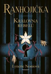 Ranhojička - Královna rebelů - Lynette Noni - Young Adult Ranhojička - Královna rebelů