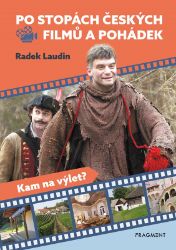 Po stopách českých filmů a pohádek - Radek Laudin - Cestopisy Česká republika Po stopách českých filmů a pohádek
