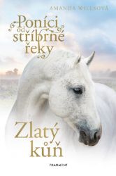 Poníci od stříbrné řeky - Zlatý kůň - Amanda Wills - Knihy o koních pro dívky Poníci od stříbrné řeky - Zlatý kůň