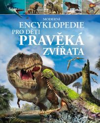 Moderní encyklopedie pro děti – Pravěká zvířata - Encyklopedie zvířat pro děti Moderní encyklopedie pro děti – Pravěká zvířata