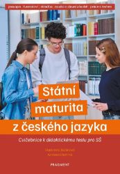 Státní maturita z českého jazyka – cvičebnice k didaktickému testu pro SŠ Státní maturita z českého jazyka – cvičebnice k didaktickému testu pro SŠ