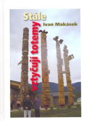 Stále vztyčuji totemy - Ivan Hiawatha Makásek - Cestopisy a reportáže Stále vztyčuji totemy