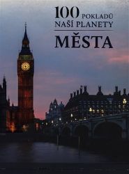 100 pokladů naší planety: Města - Winfried Maass,kolektiv autorů,Hans-Joachim Neubert,Anne Benthues - Encyklopedie 100 pokladů naší planety: Města