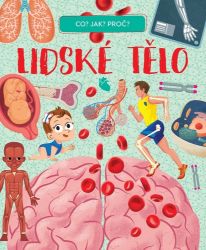 Lidské tělo - Co? Jak? Proč? Lidské tělo - Co? Jak? Proč?