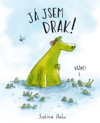 Já jsem drak! - Sabina Hahn - Pohádky pro děti o zvířátkách Já jsem drak!