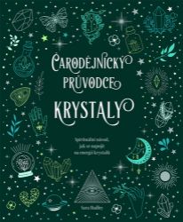 Čarodějnický průvodce krystaly - Spirituální návod, jak se napojit na energii krystalů Čarodějnický průvodce krystaly - Spirituální návod, jak se napojit na energii krystalů