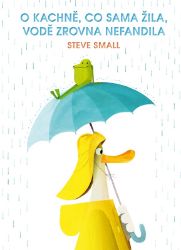 O kachně, co sama žila, vodě zrovna nefandila - Steve Small - Obrázkové knihy pro nejmenší O kachně, co sama žila, vodě zrovna nefandila