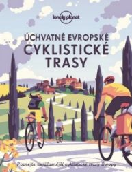 Úchvatné evropské cyklistické trasy - Lonely Planet - Cyklistické mapy Úchvatné evropské cyklistické trasy - Lonely Planet