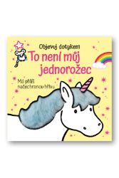 Objevuj dotykem - To není můj jednorožec - Fiona Watt - Interaktivní knihy pro nejmenší Objevuj dotykem - To není můj jednorožec