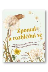 Zpomal a rozhlédni se - Další příběhy ze světa přírody, které tě přimějí zpomalit a všímat Zpomal a rozhlédni se - Další příběhy ze světa přírody, které tě přimějí zpomalit a všímat