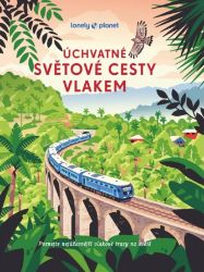 Úchvatné světové cesty vlakem - Cestopisy a reportáže Úchvatné světové cesty vlakem