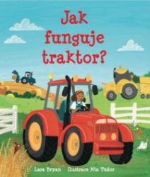 Jak funguje traktor? - Lara Bryan - Dětské knihy o vědě a technice Jak funguje traktor?