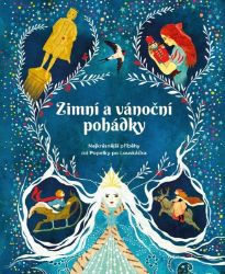 Zimní a vánoční pohádky Nejkrásnější příběhy od Popelky po Louskáčka - Hans Christian Andersen,Božena Němcová,Jacob Ludwig Carl Grimm,Wilhelm Karl Grimm,Oscar Wilde - Andersenovy pohádky Zimní a vánoční pohádky Nejkrásnější příběhy od Popelky po Louskáčka