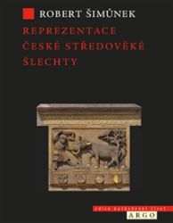 Reprezentace české středověké šlechty - Robert Šimůnek - Literatura faktu Reprezentace české středověké šlechty