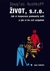 Život, s.r.o. - Jak si korporace podmanily svět a jak si ho vzít nazpátek Život, s.r.o. - Jak si korporace podmanily svět a jak si ho vzít nazpátek