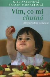 Vím, co mi chutná. Dítětem vedené odstavení - Tracey Murkett,Gill Rapleyová - Výživa dětí Vím, co mi chutná. Dítětem vedené odstavení