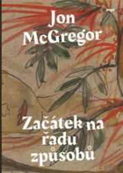 Začátek na řadu způsobů - Jon McGregor - Romány Začátek na řadu způsobů