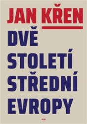 Dvě století střední Evropy - Jan Křen - Literatura faktu Dvě století střední Evropy