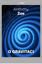 O gravitaci - Stručné pojednání o závažném tématu - Anthony Zee - Odborná a technická literatura O gravitaci