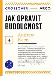 Jak opravit budoucnost - Andrew Keen - Společnost a politika Jak opravit budoucnost