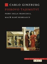 Pierovo tajemství. Piero della Francesca, malíř rané renesance - Carlo Ginzburg - Umění a architektura Pierovo tajemství. Piero della Francesca, malíř rané renesance