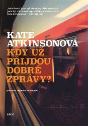 Kdy už přijdou dobré zprávy? - Kate Atkinson - Světové detektivky Kdy už přijdou dobré zprávy?