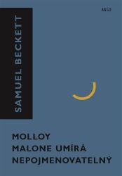 Molloy, Malone umírá, Nepojmenovatelný - Samuel Beckett - Romány Molloy, Malone umírá, Nepojmenovatelný