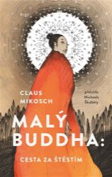 Malý Buddha: Cesta za štěstím - Claus Mikosch - Buddhismus Malý Buddha: Cesta za štěstím