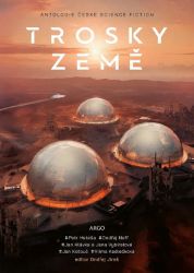 Trosky Země - Ondřej Neff,Vilma Kadlečková,Ondřej Jireš,Petr Heteša,Jan Hlávka,Jan Kotouč,Jana Vybíralová,kolektiv autorů - Sci-fi Trosky Země