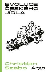 Evoluce českého jídla - Christian Szabo - Česká a moravská kuchyně Evoluce českého jídla