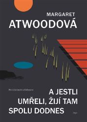 A jestli umřeli, žijí tam spolu dodnes - Margaret Atwood - Romány A jestli umřeli, žijí tam spolu dodnes