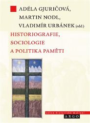 Historiografie, sociologie a politika paměti - Martin Nodl,Vladimír Urbánek,Adéla Gjuričová - Sociologie Historiografie, sociologie a politika paměti