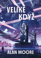 Veliké Když - Alan Moore - Světová fantasy Dlouhý Londýn I.